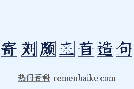 寄刘颇二首造句是什么意思的图片